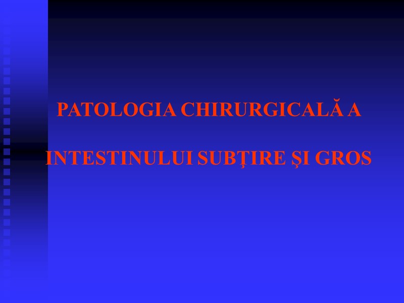 PATOLOGIA CHIRURGICALĂ A   INTESTINULUI SUBŢIRE ŞI GROS